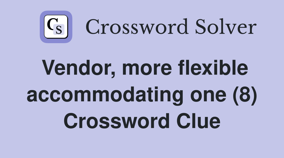 Vendor, more flexible accommodating one (8) Crossword Clue