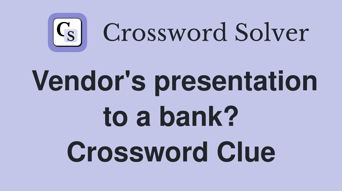 Vendor's presentation to a bank? Crossword Clue