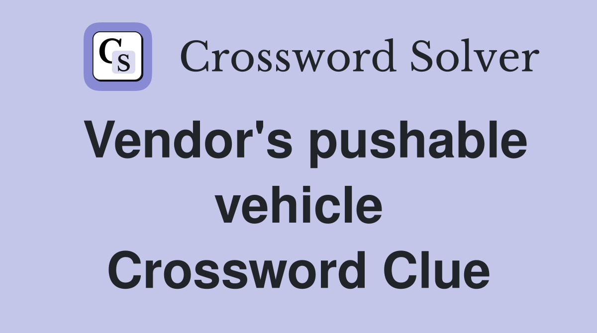 Vendor's pushable vehicle Crossword Clue