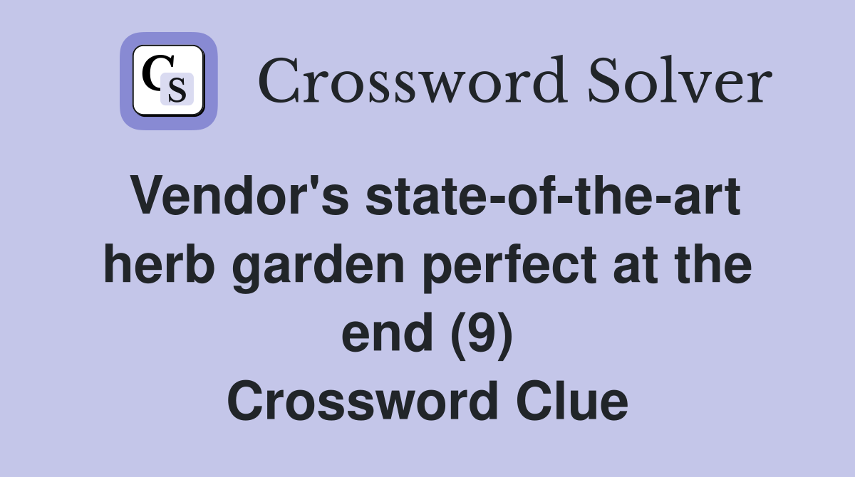 Vendor's state-of-the-art herb garden perfect at the end (9) Crossword Clue