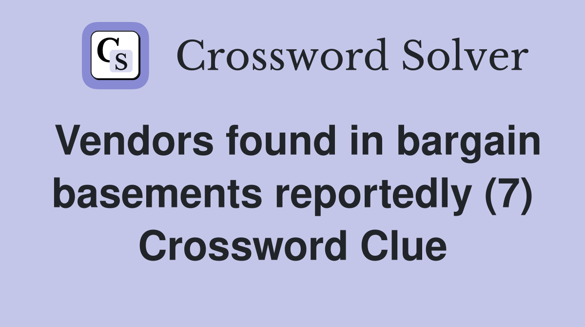 Vendors found in bargain basements reportedly (7) Crossword Clue