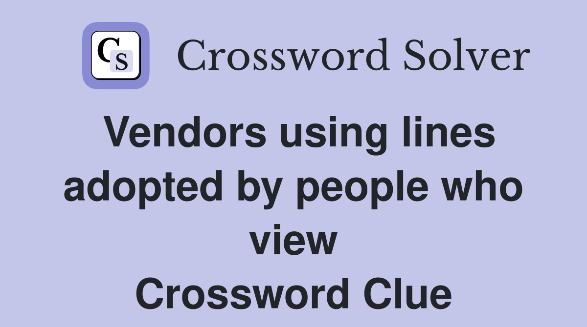 Vendors using lines adopted by people who view Crossword Clue