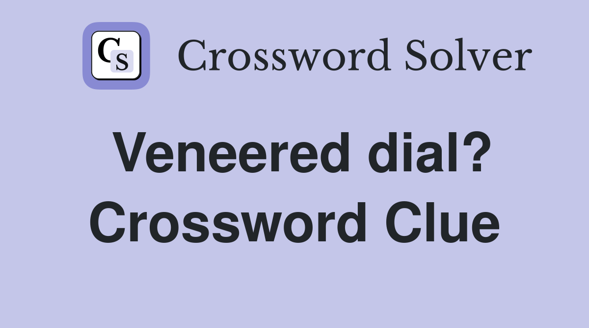 Veneered dial? Crossword Clue