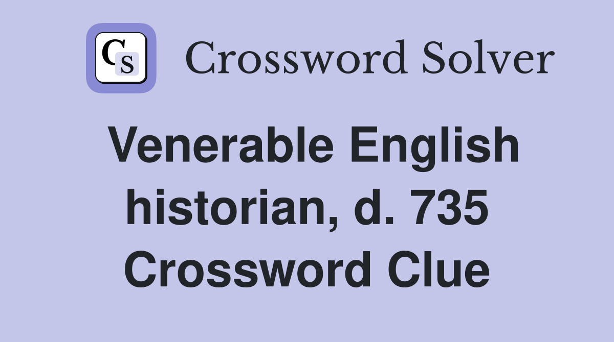 Venerable English historian, d. 735 Crossword Clue