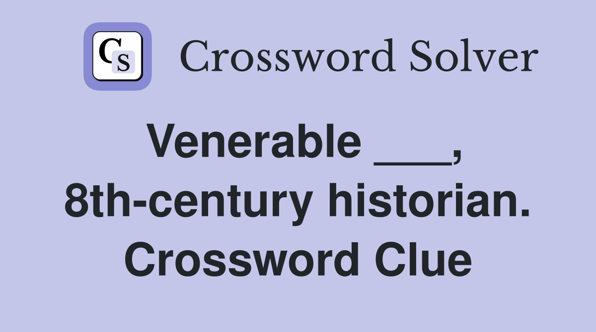 Venerable ___, 8th-century historian. Crossword Clue