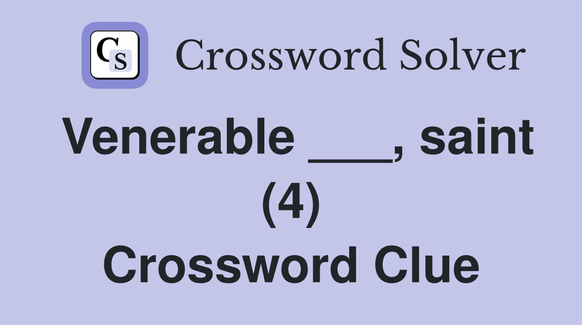 Venerable ___, saint (4) Crossword Clue