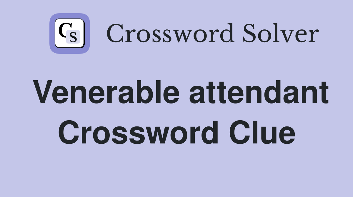 Venerable attendant Crossword Clue