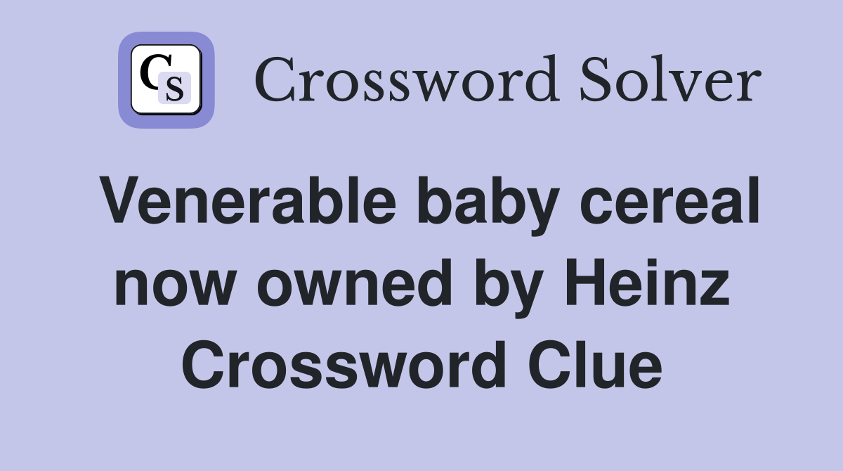 Venerable baby cereal now owned by Heinz Crossword Clue