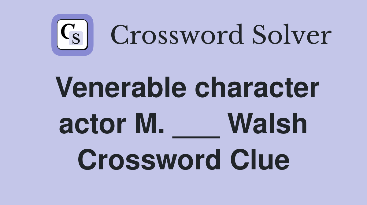 Venerable character actor M. ___ Walsh Crossword Clue