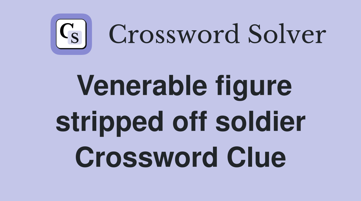 Venerable figure stripped off soldier Crossword Clue