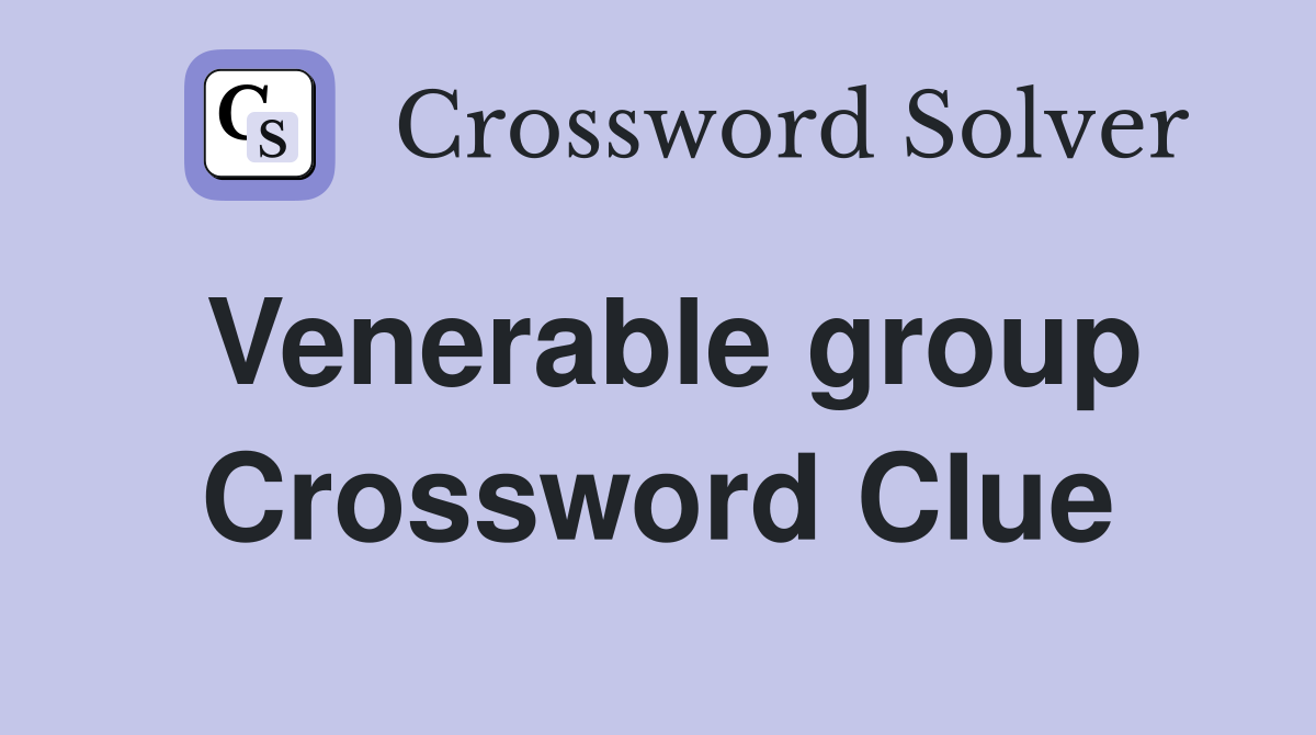 Venerable group Crossword Clue