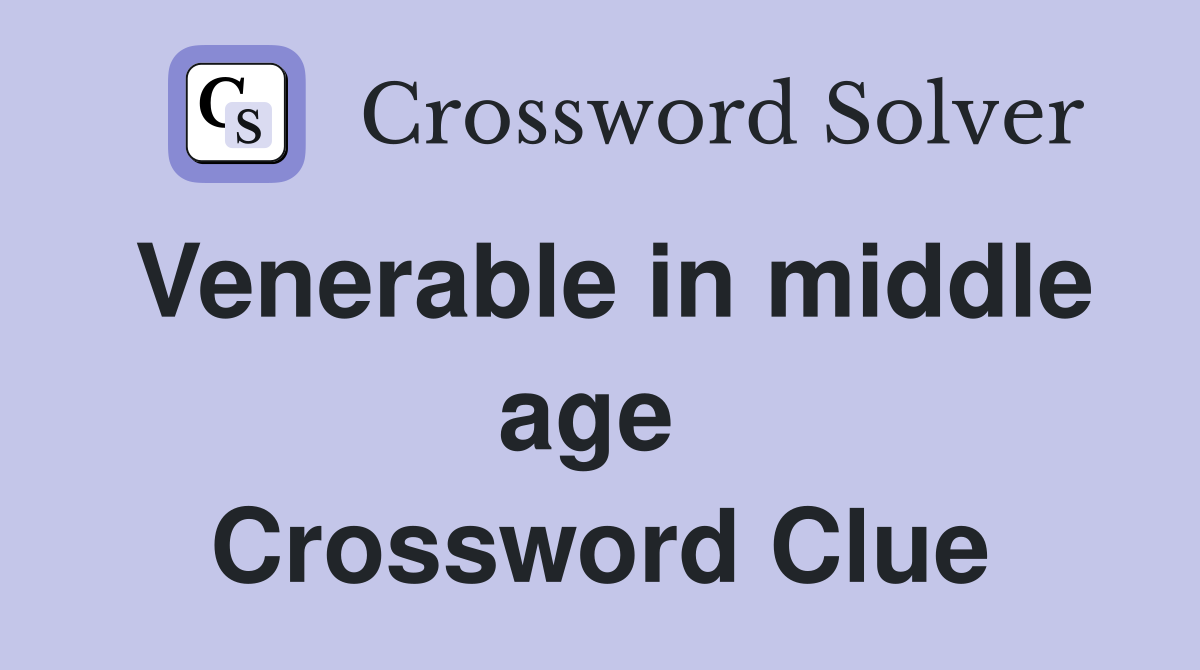 Venerable in middle age  Crossword Clue