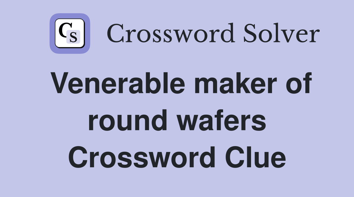 Venerable maker of round wafers Crossword Clue
