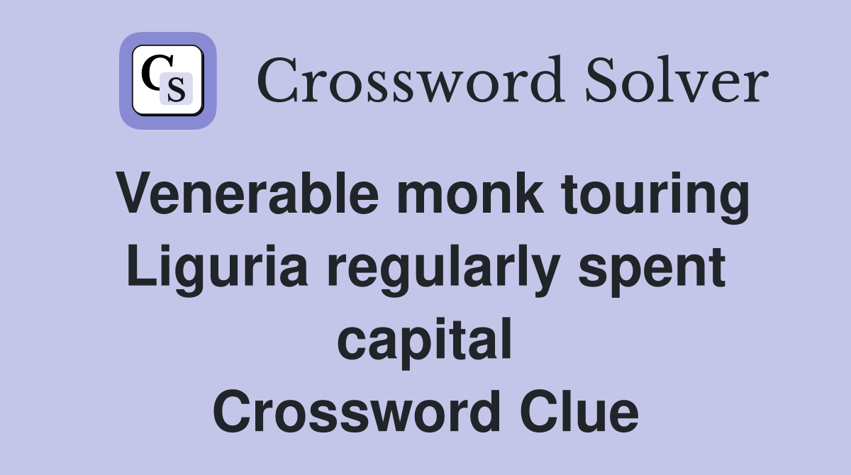 Venerable monk touring Liguria regularly spent capital Crossword Clue