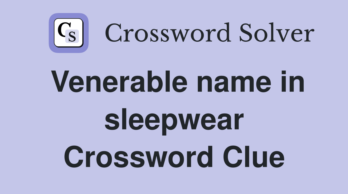 Venerable name in sleepwear Crossword Clue