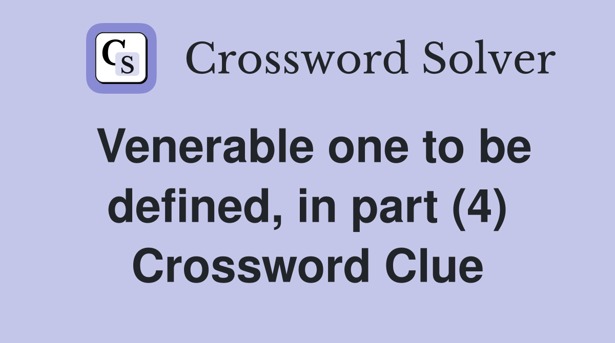 Venerable one to be defined, in part (4) Crossword Clue