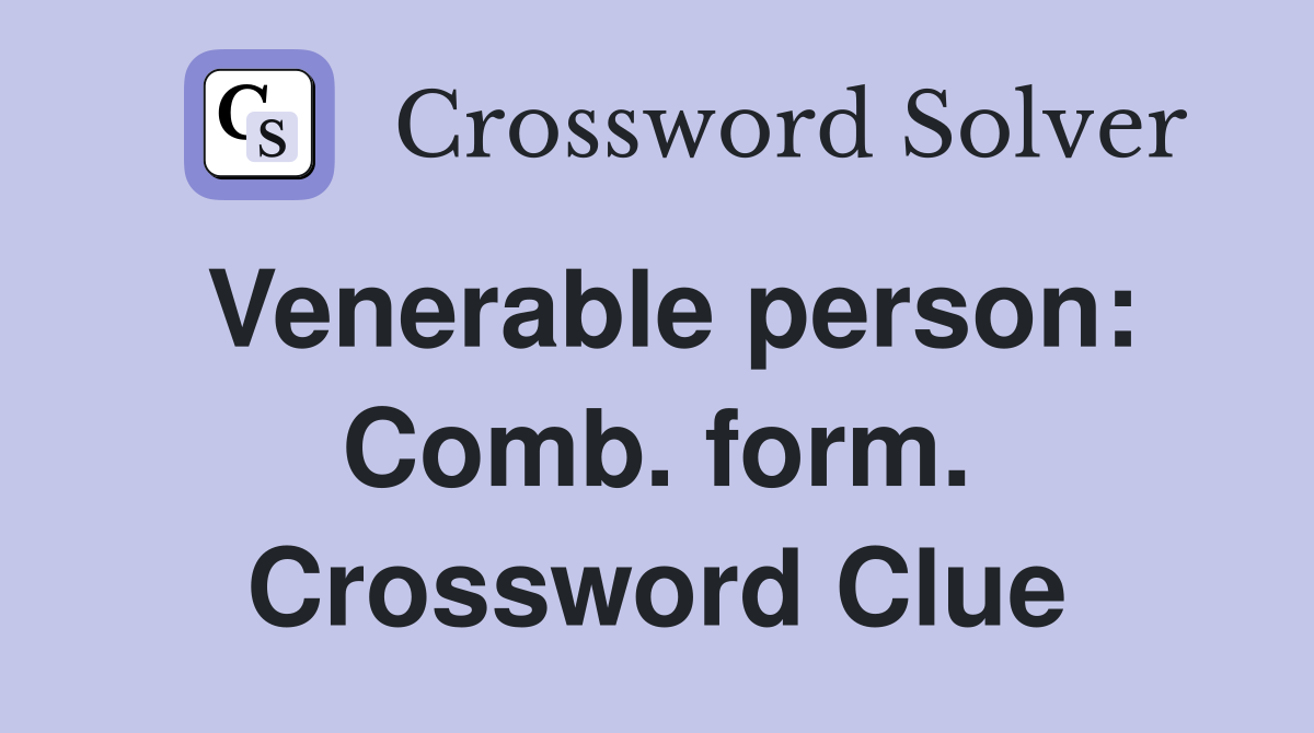 Venerable person: Comb. form. Crossword Clue
