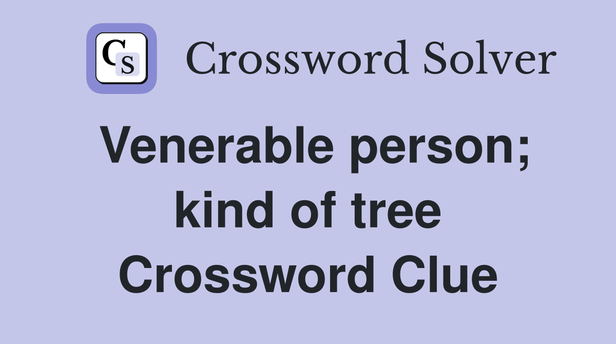 Venerable person; kind of tree Crossword Clue
