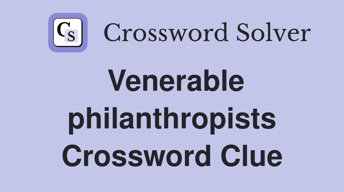 Venerable philanthropists Crossword Clue