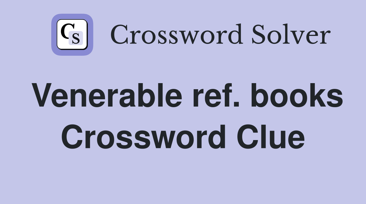 Venerable ref. books Crossword Clue