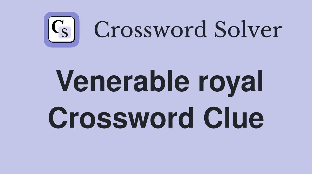 Venerable royal Crossword Clue