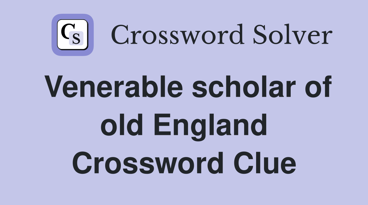 Venerable scholar of old England Crossword Clue
