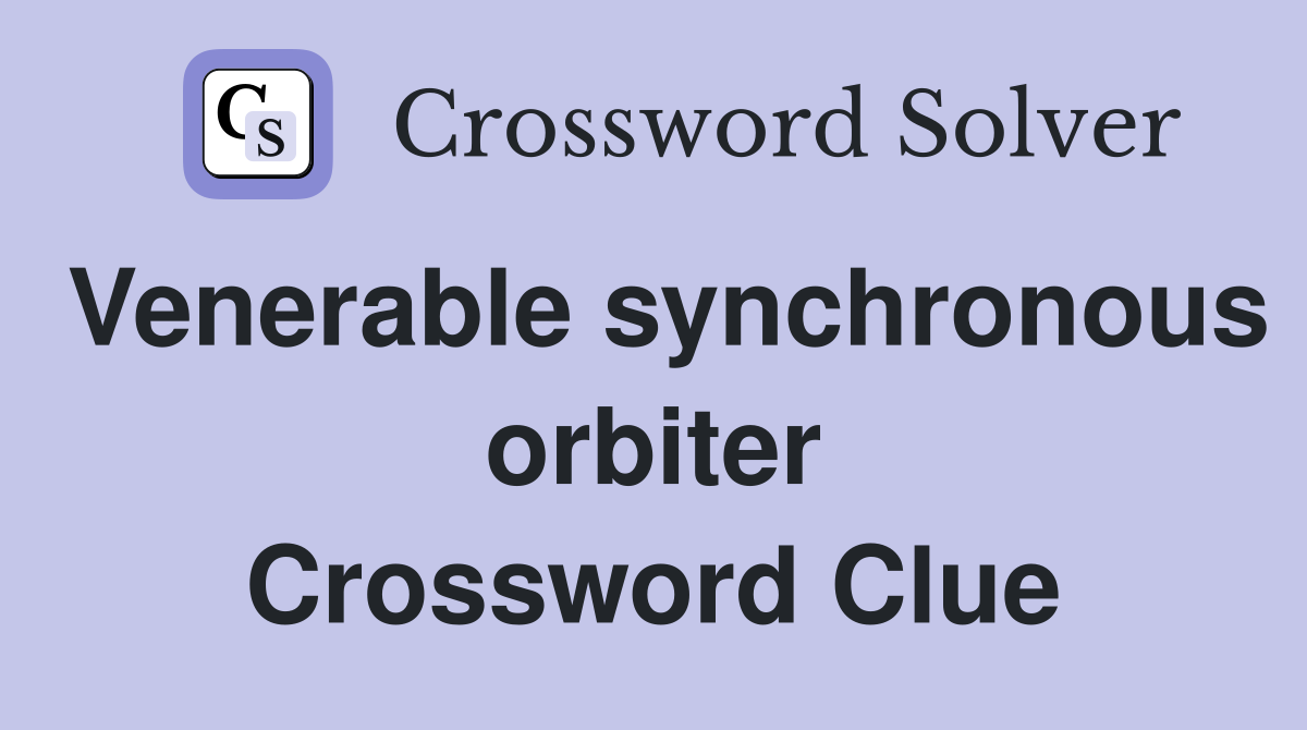 Venerable synchronous orbiter Crossword Clue
