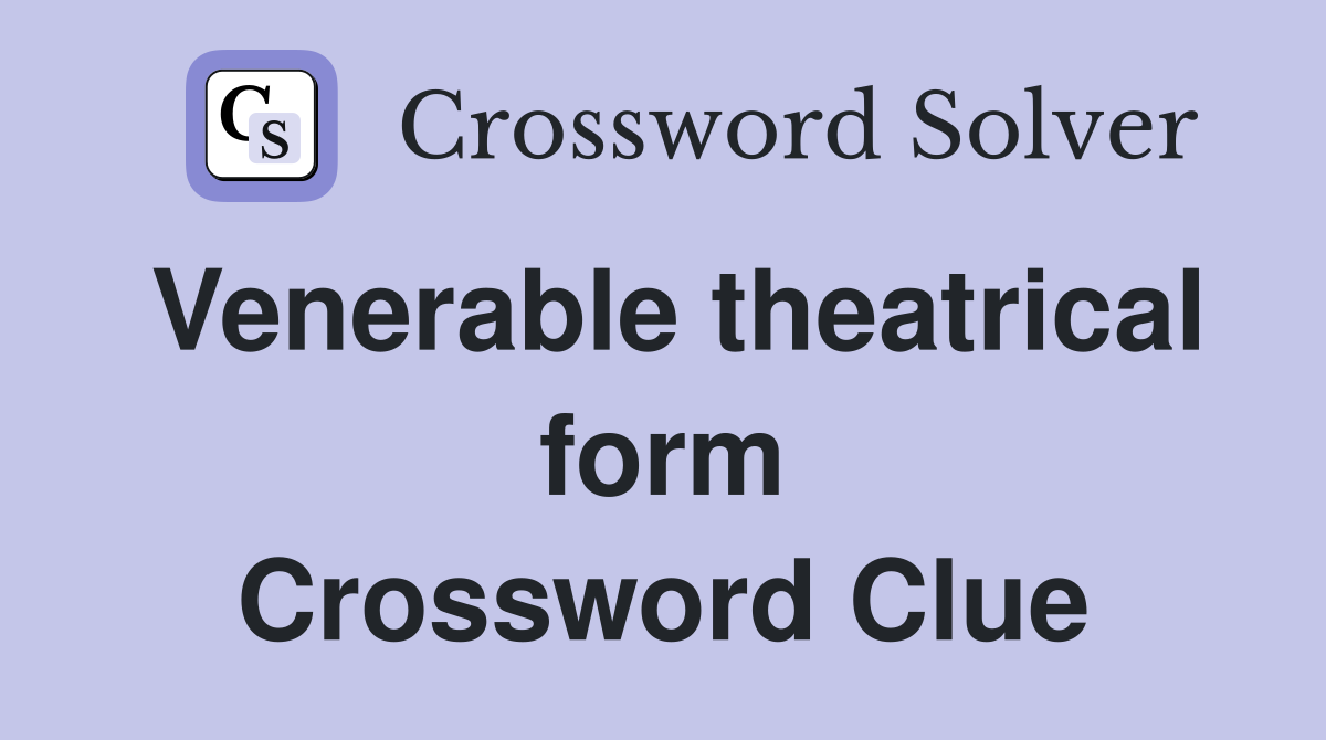 Venerable theatrical form Crossword Clue
