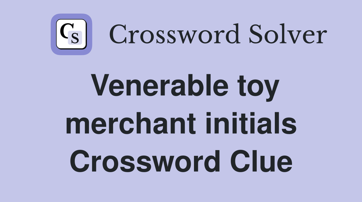 Venerable toy merchant initials Crossword Clue