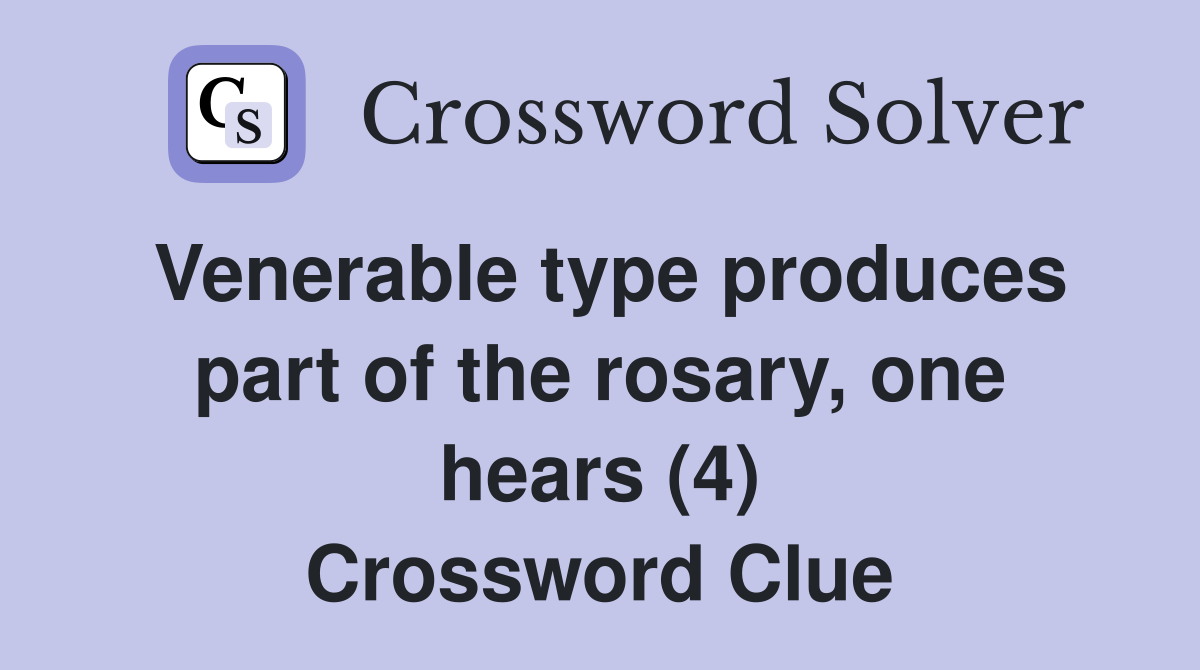 Venerable type produces part of the rosary, one hears (4) Crossword Clue