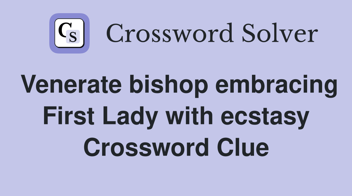 Venerate bishop embracing First Lady with ecstasy Crossword Clue