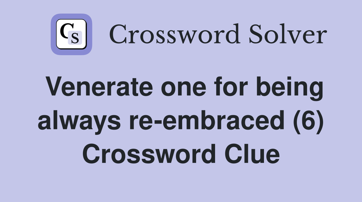 Venerate one for being always re-embraced (6) Crossword Clue