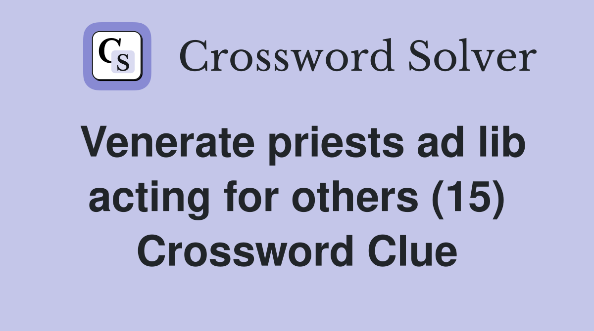 Venerate priests ad lib acting for others (15) Crossword Clue