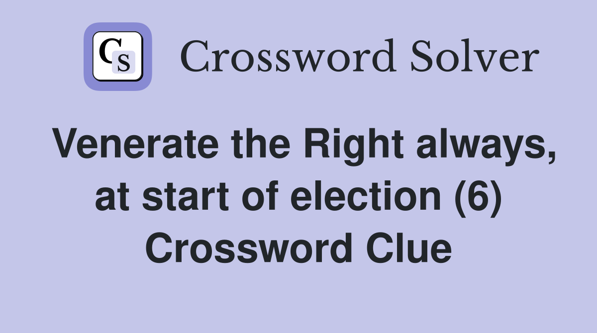 Venerate the Right always, at start of election (6) Crossword Clue