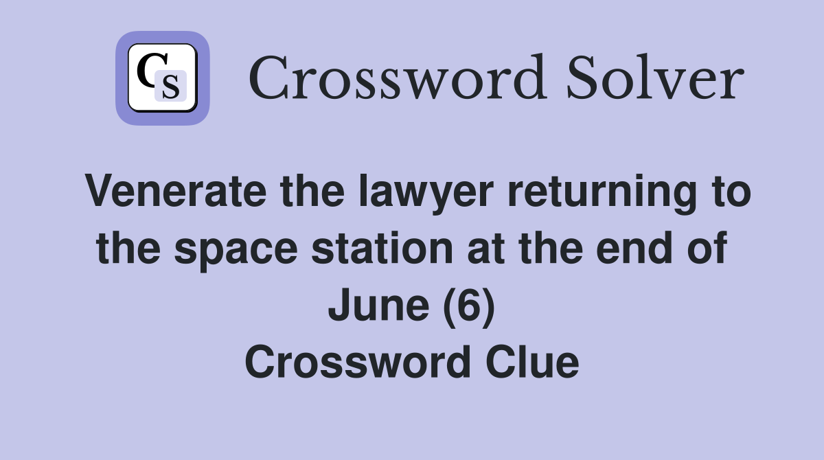 Venerate the lawyer returning to the space station at the end of June (6) Crossword Clue