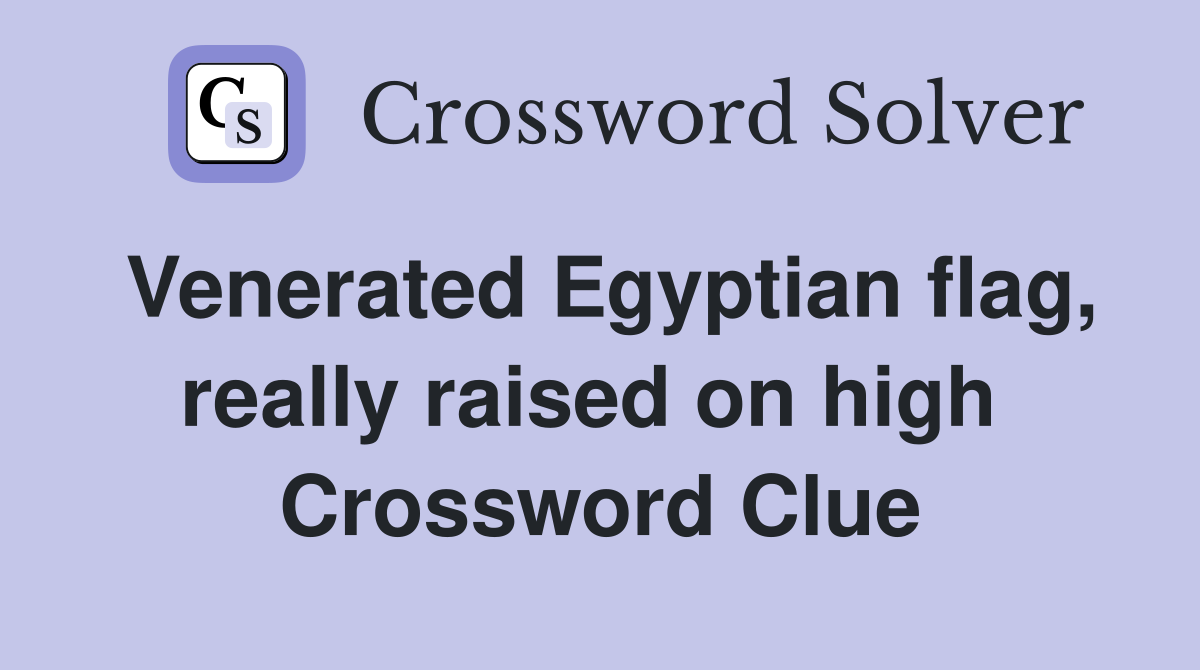 Venerated Egyptian flag, really raised on high  Crossword Clue