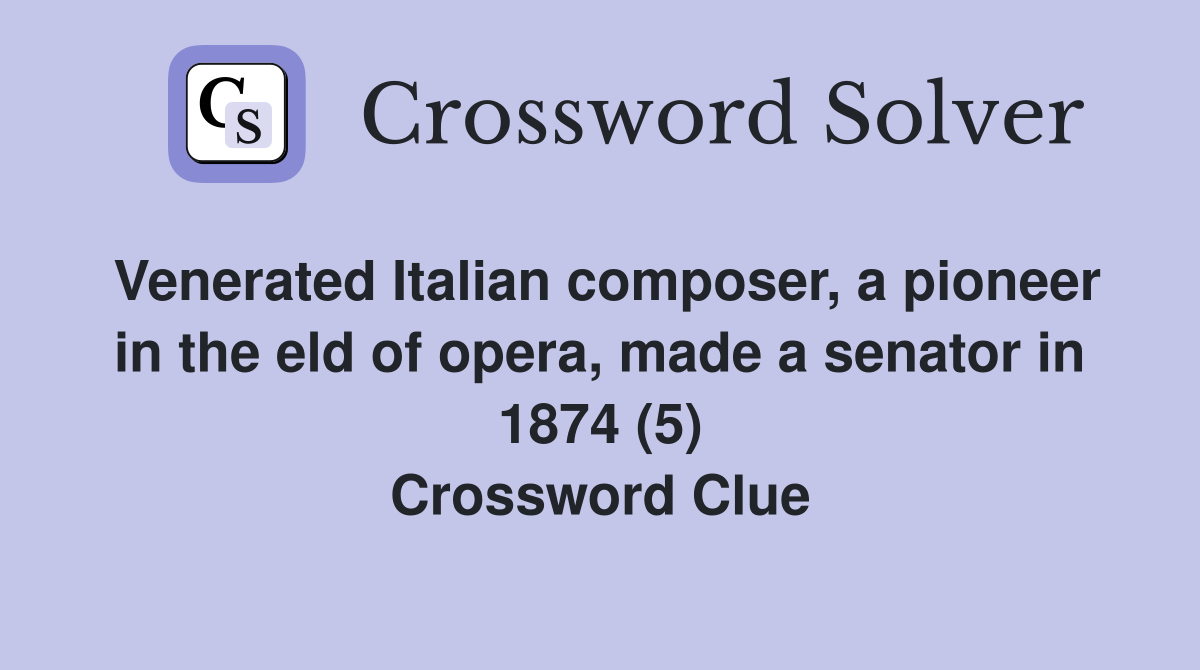 Venerated Italian composer, a pioneer in the eld of opera, made a senator in 1874 (5) Crossword Clue