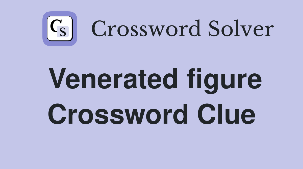 Venerated figure Crossword Clue