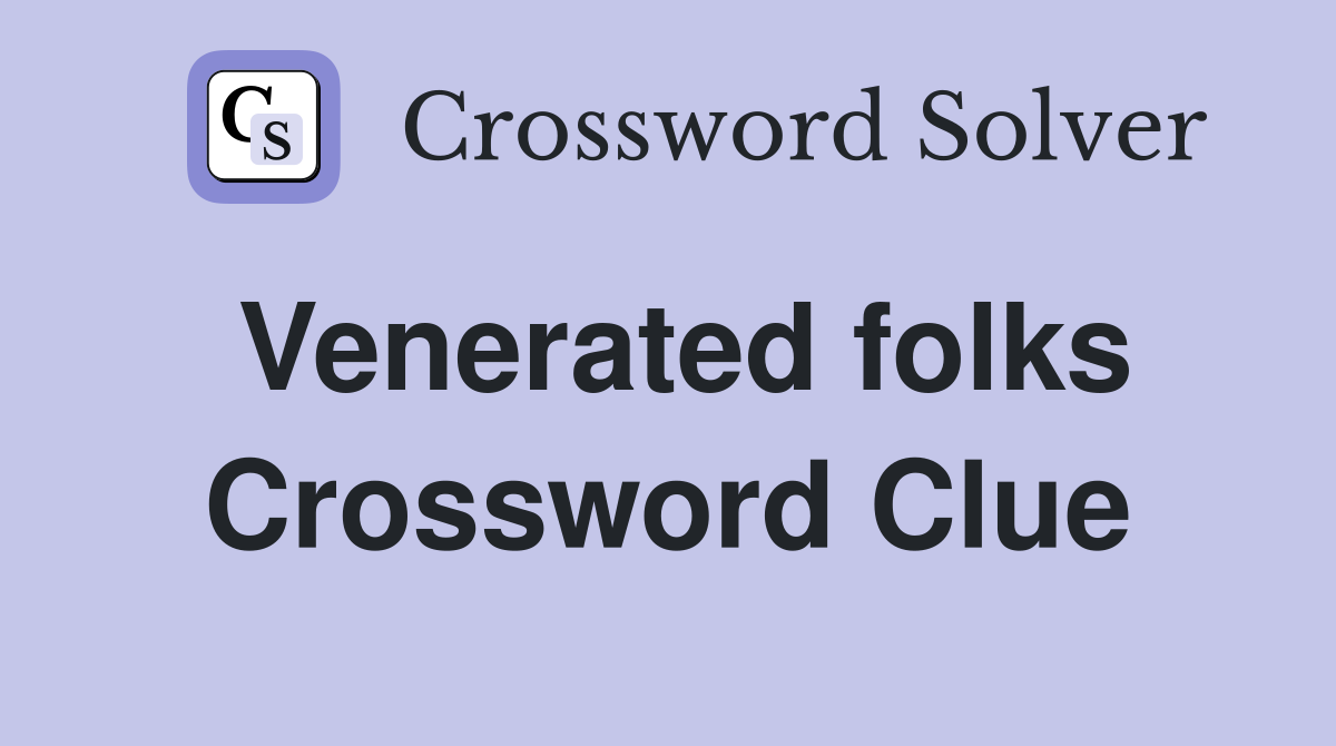 Venerated folks Crossword Clue