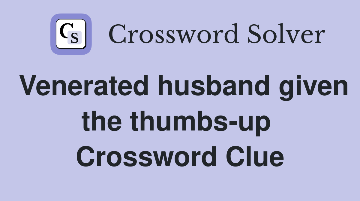 Venerated husband given the thumbs-up  Crossword Clue