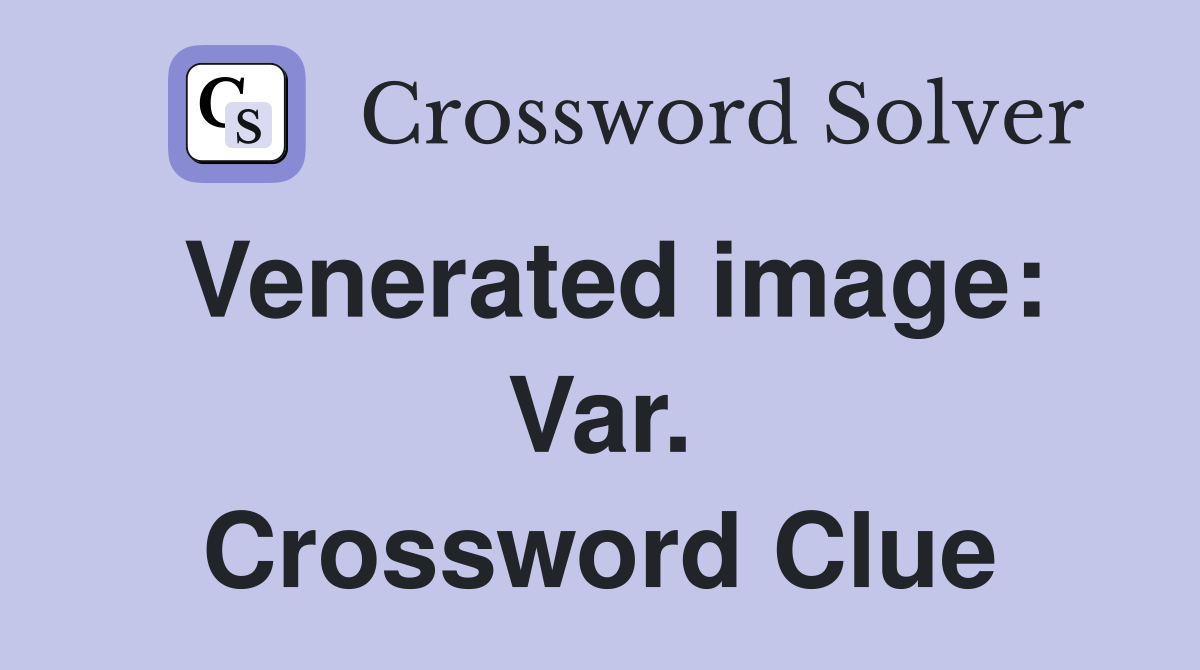 Venerated image: Var. Crossword Clue