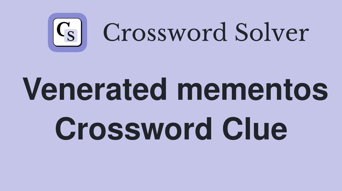 Venerated mementos Crossword Clue