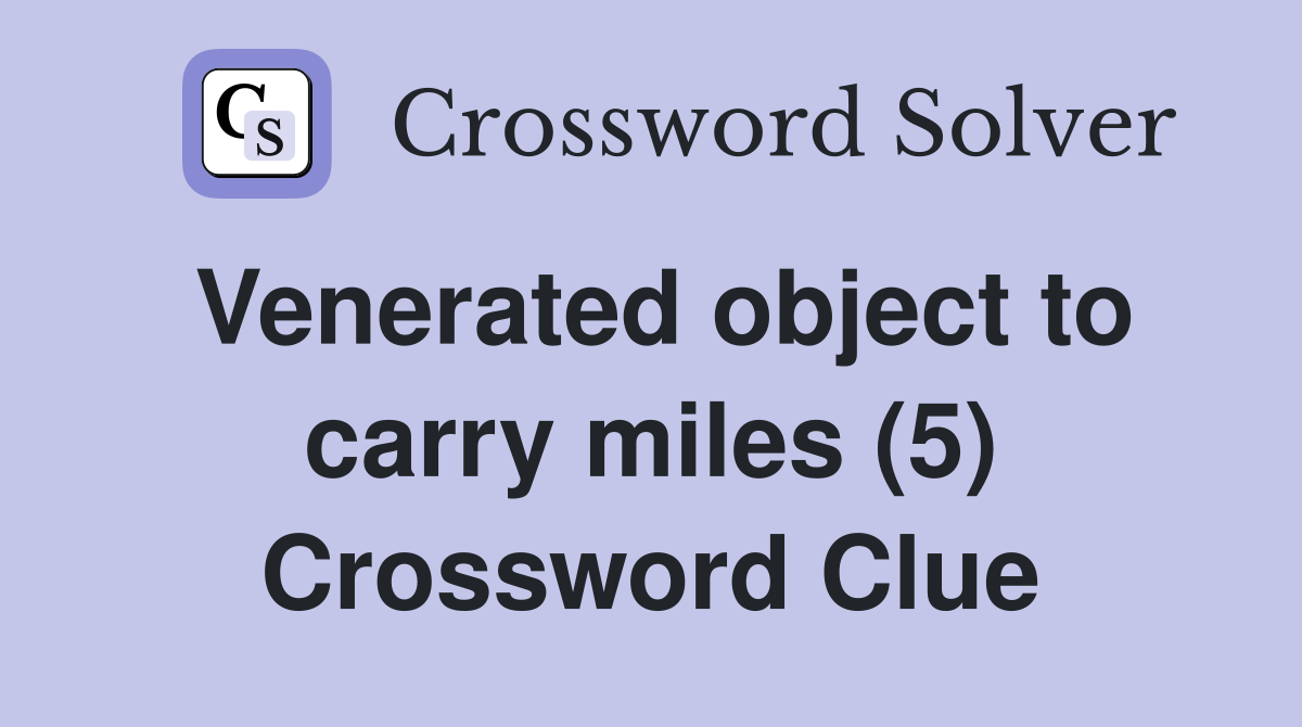 Venerated object to carry miles (5) Crossword Clue