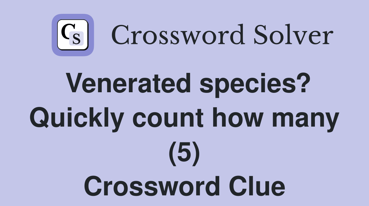 Venerated species? Quickly count how many (5) Crossword Clue