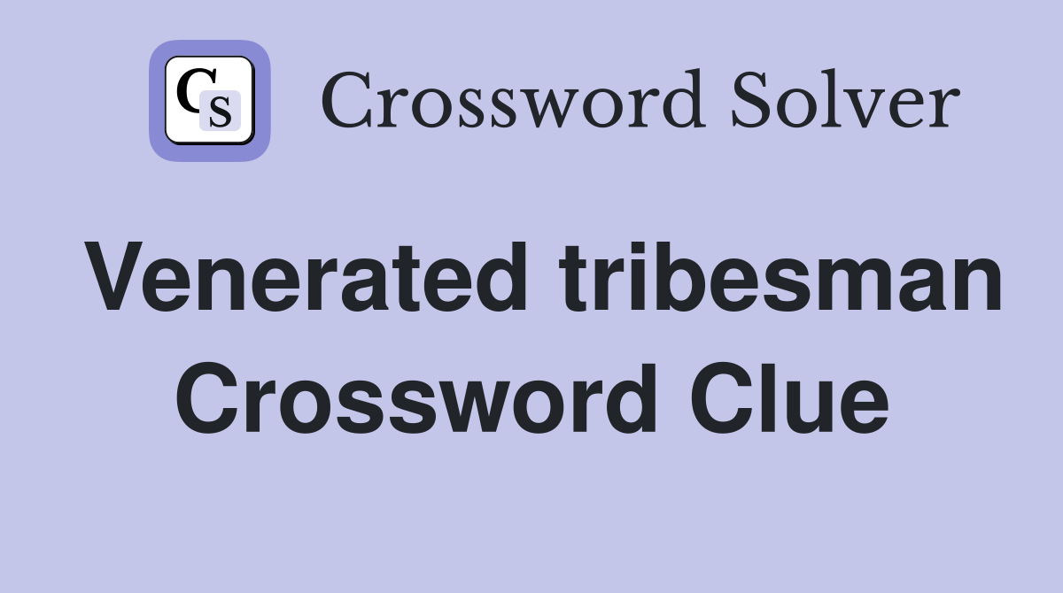 Venerated tribesman Crossword Clue