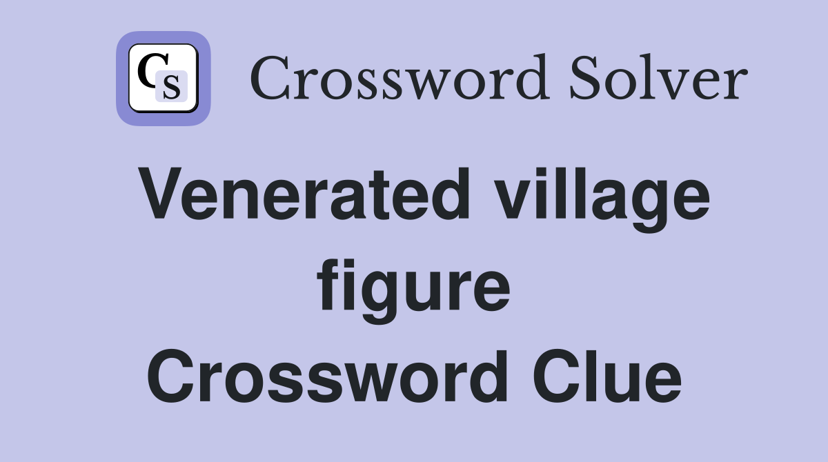Venerated village figure Crossword Clue