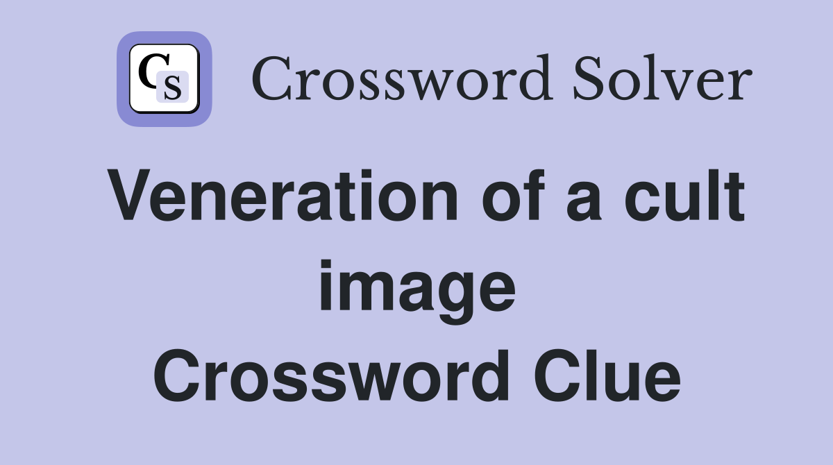 Veneration of a cult image Crossword Clue
