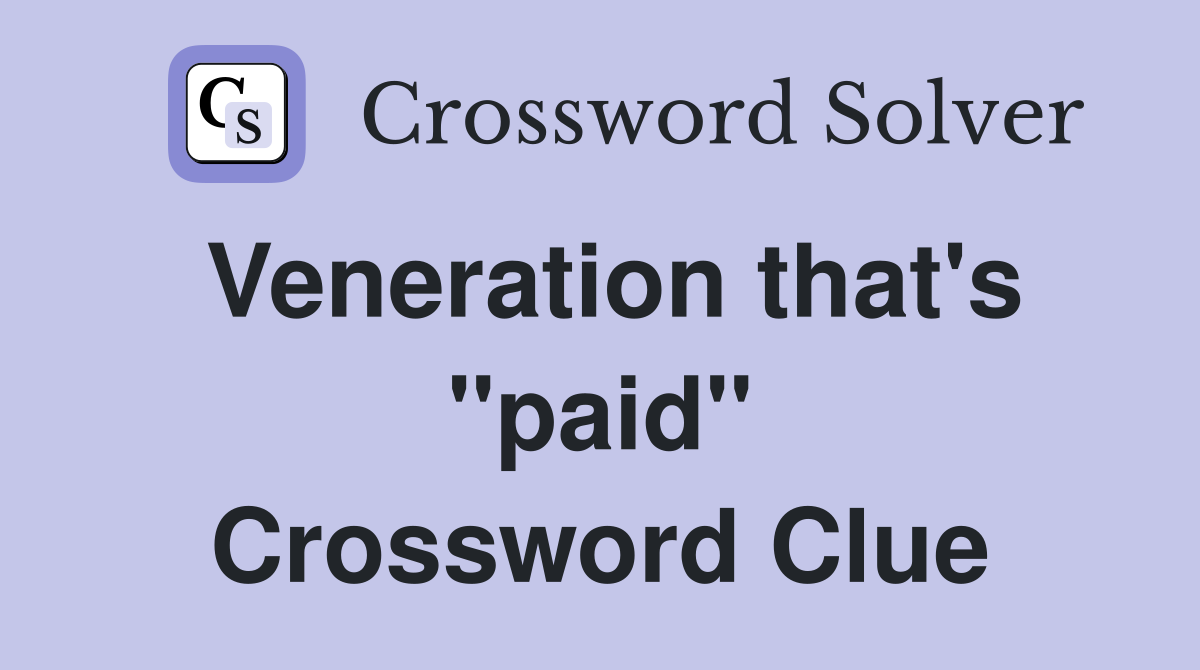 Veneration that's "paid" Crossword Clue