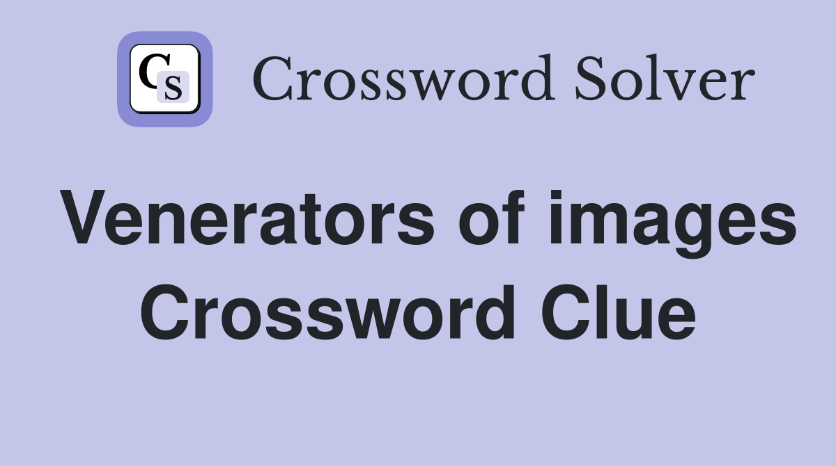 Venerators of images Crossword Clue