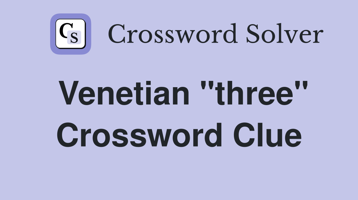 Venetian "three" Crossword Clue